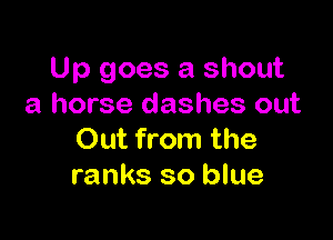 Up goes a shout
a horse dashes out

Out from the
ranks so blue