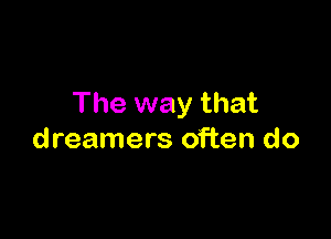 The way that

dreamers often do