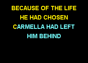 BECAUSE OF THE LIFE
HE HAD CHOSEN
CARMELLA HAD LEFT
HIM BEHIND