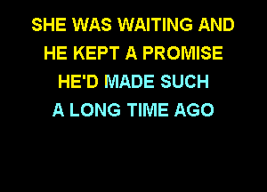 SHE WAS WAITING AND
HE KEPT A PROMISE
HE'D MADE SUCH
A LONG TIME AGO

g