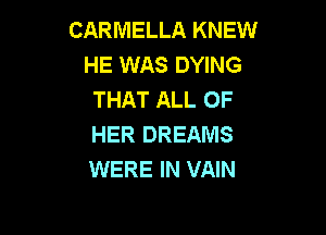 CARMELLA KNEW
HE WAS DYING
THAT ALL OF

HER DREAMS
WERE IN VAIN