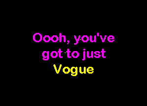 Oooh, you've

got to just
Vogue