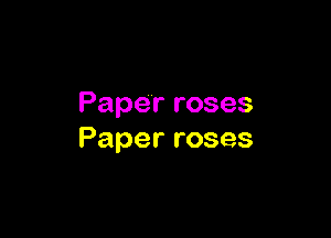 Paperroses

Paperroses