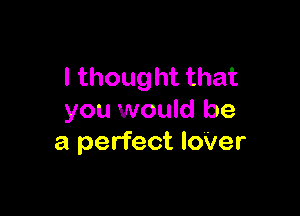 I thought that

you would be
a perfect IoVer