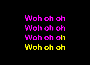 Woh oh oh
Woh oh oh

Woh oh oh
Woh oh oh