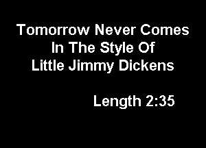 Tomorrow Never Comes
In The Style Of
Little Jimmy Dickens

Length 235
