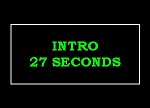 INTRO

27 SECONDS