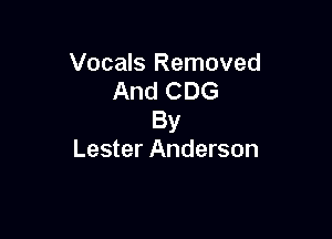 Vocals Removed
And CDG

By
Lester Anderson