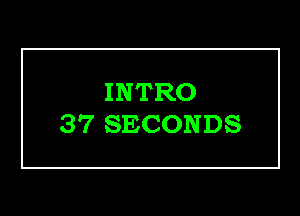 INTRO

37 SECONDS