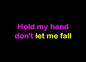 Hold my hand

don't let me fall