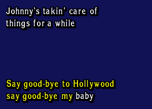Johnny's takin' care of
things for a while

Say good-bye to Hollywood
say good-bye my baby