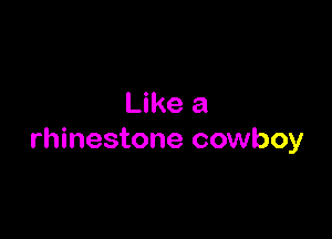 Like a

rhinestone cowboy