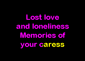 Lost love
andlonenness

Memories of
your caress