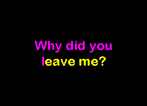 Why did you

leave me?