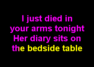 I just died in
your arms tonight

Her diary sits on
the bedside table