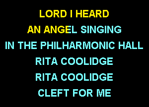 LORD I HEARD
AN ANGEL SINGING
IN THE PHILHARMONIC HALL
RITA COOLIDGE
RITA COOLIDGE
CLEFT FOR ME