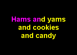 Hams and yams

and cookies
and candy
