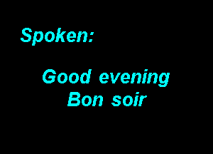 Spokem

Good evening
Bon soir