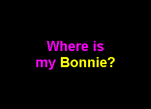 Where is

my Bonnie?