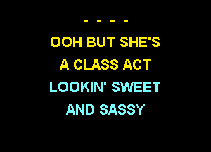 00H BUT SHE'S
A CLASS ACT

LOOKIN' SWEET
AND SASSY