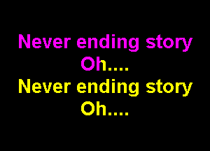 Never ending story
Oh....

Never ending story
Oh....