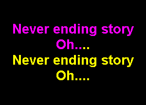 Never ending story
Oh....

Never ending story
Oh....