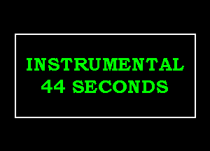 INSTRUMENTAL

44 SECONDS