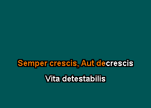 Semper crescis, Aut decrescis

Vita detestabilis