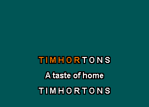TIMHORTONS
Ataste ofhome
TIMHORTONS