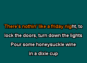 ThaysnahMWMea kmymngo
bckmedomstndownHwHQMS
Pour some honeysuckle wine

in a dixie cup