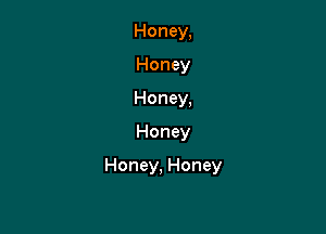 Honey,
Honey
Honey,
Honey

Honey, Honey
