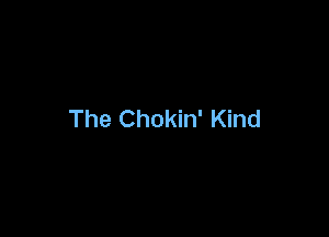 The Chokin' Kind