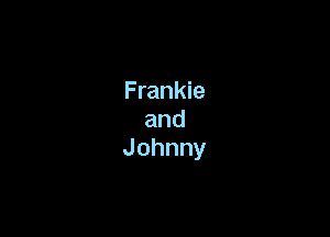 Frankie

and
Johnny
