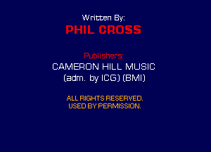 W ritcen By

CAMERON HILL MUSIC

Eadm. by ICE) (BMIJ

ALL RIGHTS RESERVED
USED BY PERMISSION
