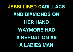 JESSI LIKED CADILLACS
AND DIAMONDS ON
HER HAND
WAYWIORE HAD
A REPUATION AS
A LADIES MAN