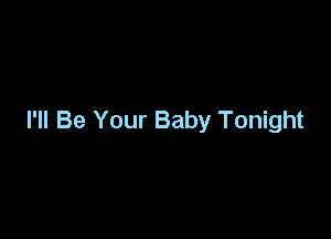 I'll Be Your Baby Tonight
