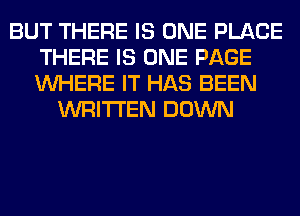BUT THERE IS ONE PLACE
THERE IS ONE PAGE
WHERE IT HAS BEEN

WRITTEN DOWN