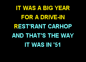 IT WAS A BIG YEAR
FOR A DRIVE-IN
REST'RANT CARHOP
AND THAT'S THE WAY
IT WAS IN '51