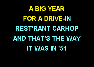 A BIG YEAR
FOR A DRIVE-IN
REST'RANT CARHOP

AND THAT'S THE WAY
IT WAS IN '51