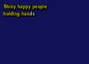 Shiny happy pc ople
holding hands