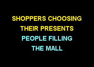 SHOPPERS CHOOSING
THEIR PRESENTS

PEOPLE FILLING
THE MALL