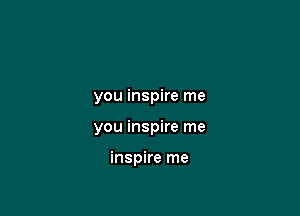 you inspire me

you inspire me

inspire me