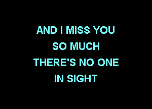 AND I MISS YOU
SO MUCH

THERE'S NO ONE
IN SIGHT