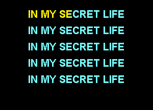 IN MY SECRET LIFE
IN MY SECRET LIFE
IN MY SECRET LIFE
IN MY SECRET LIFE
IN MY SECRET LIFE

g