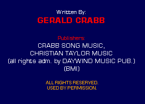 Written Byi

CRABB SONG MUSIC,
CHRISTIAN TAYLOR MUSIC
Eall Fights adm. by DAYVIHND MUSIC PUB.)
EBMIJ

ALL RIGHTS RESERVED.
USED BY PERMISSION.