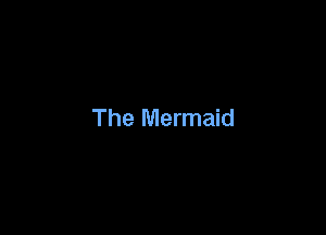 The Mermaid