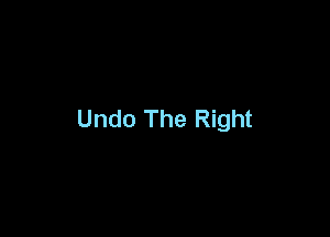 Undo The Right