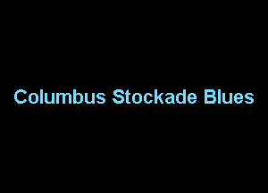 Columbus Stockade Blues