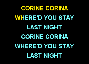 CORINE CORINA
WHERE'D YOU STAY
LAST NIGHT

CORINE CORINA
WHERE'D YOU STAY
LAST NIGHT
