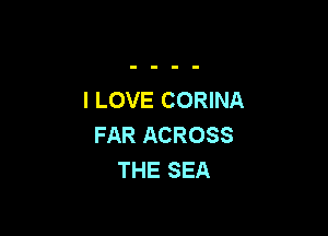 I LOVE CORINA

FAR ACROSS
THE SEA